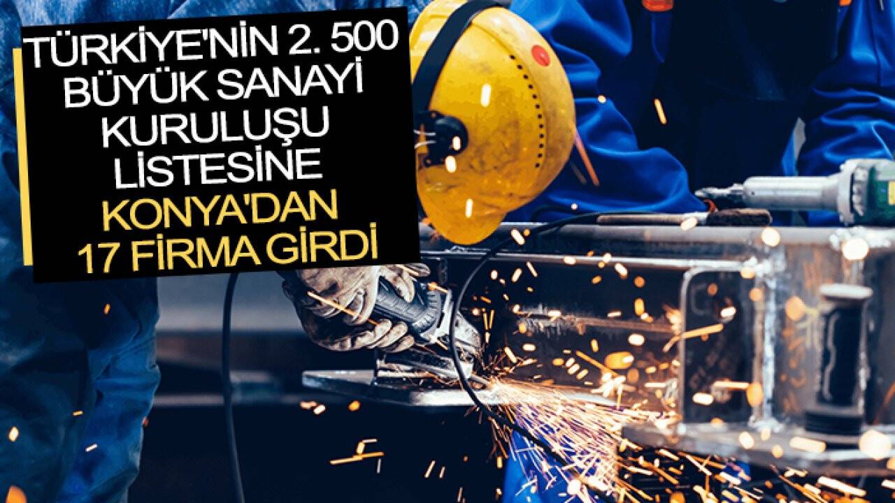 Türkiye'nin 2. 500 Büyük Sanayi Kuruluşu listesine Konya'dan 17 firma girdi