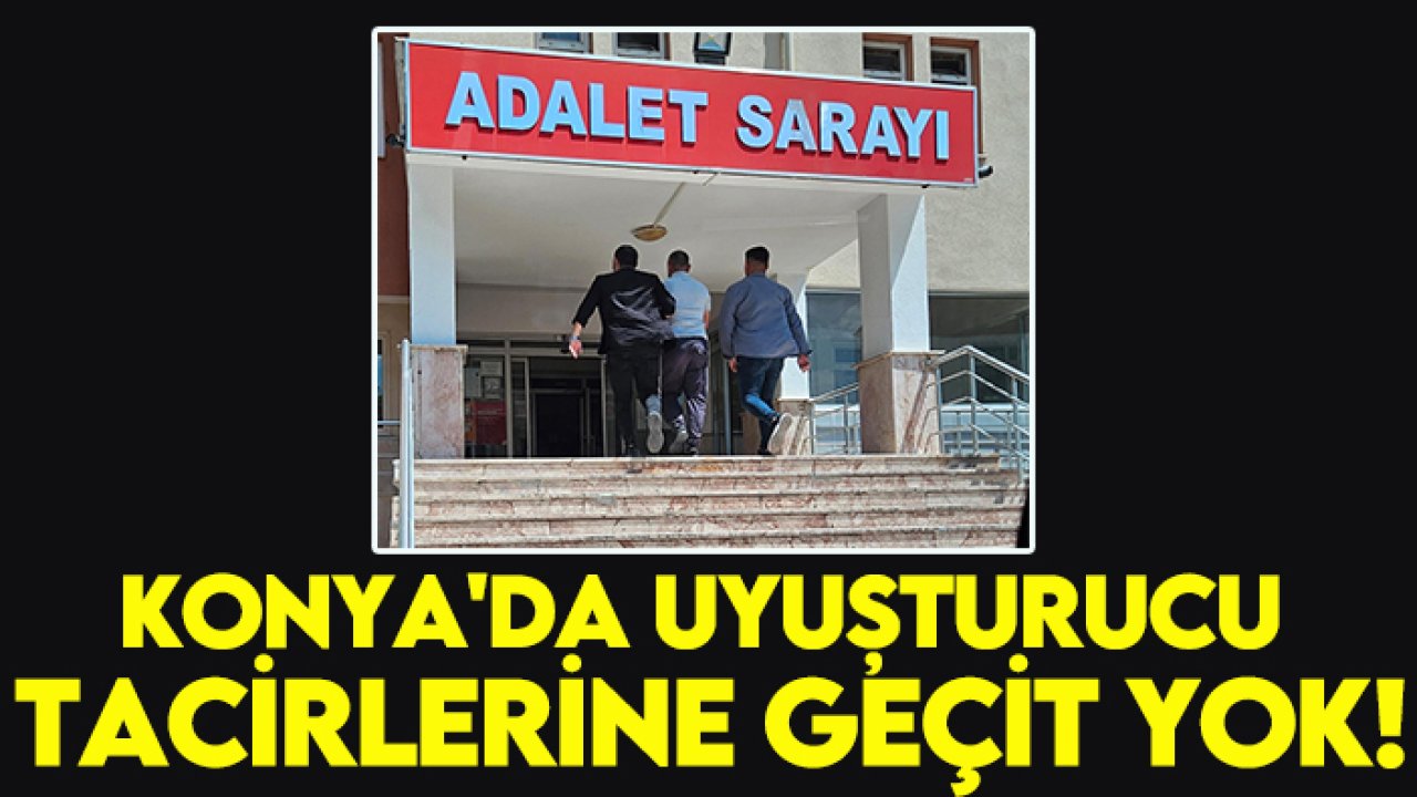 Konya'da uyuşturucu tacirlerine geçit yok!