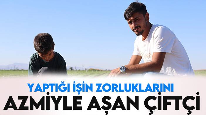 Yaptığı işin zorluklarını azmiyle aşan çiftçi