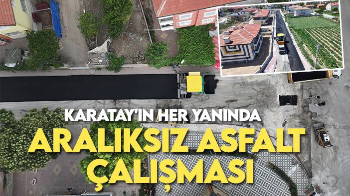 Karatay'ın her yanında  aralıksız asfalt çalışması