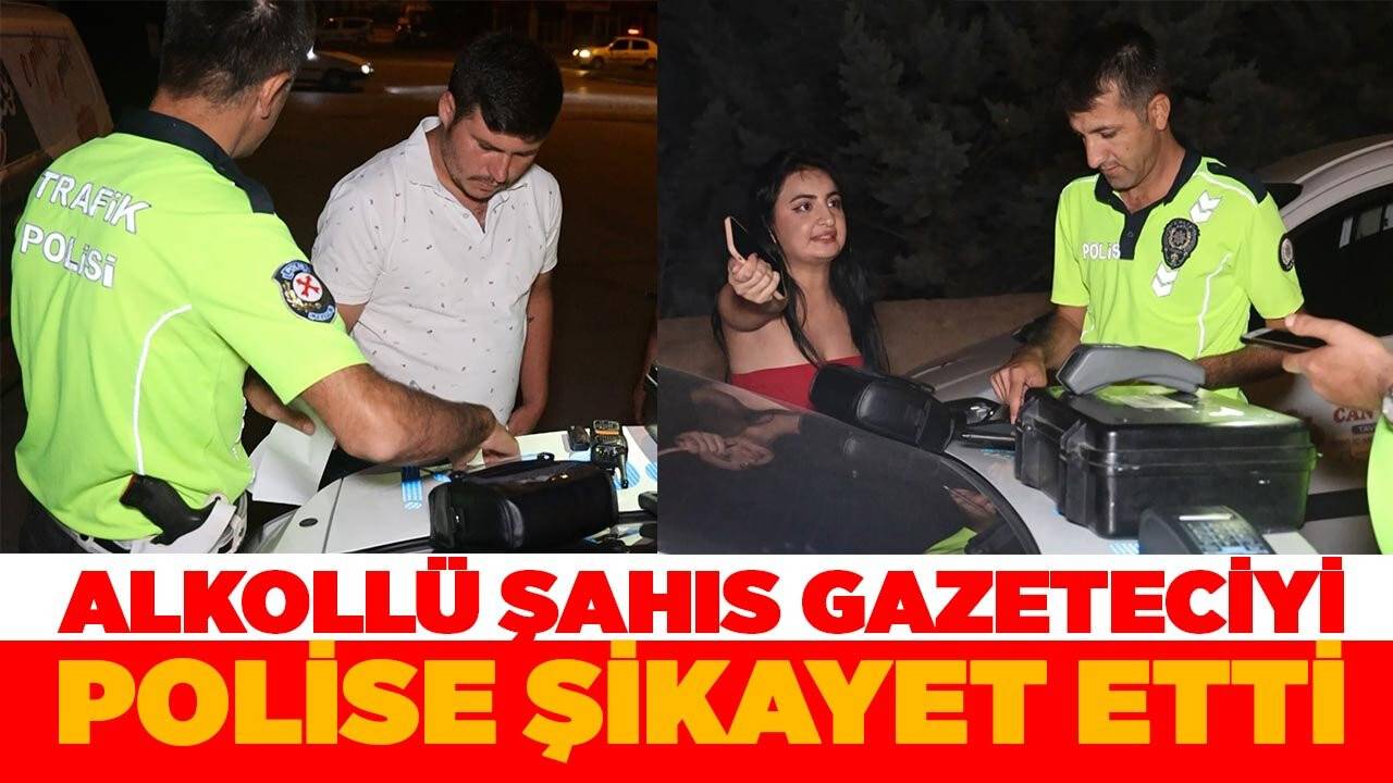 Alkollü şahıs, gazeteciyi polise şikayet etti