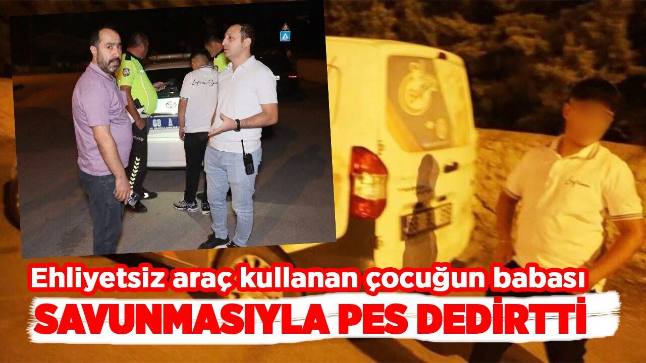 Ehliyetsiz araç kullanan çocuğun babasından pes dedirten savunma