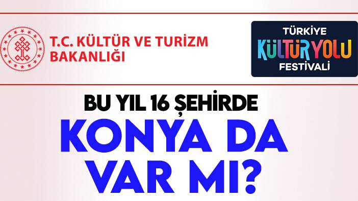 "Türkiye Kültür Yolu Festivalleri" bu yıl 16 şehirde: Konya da var mı?