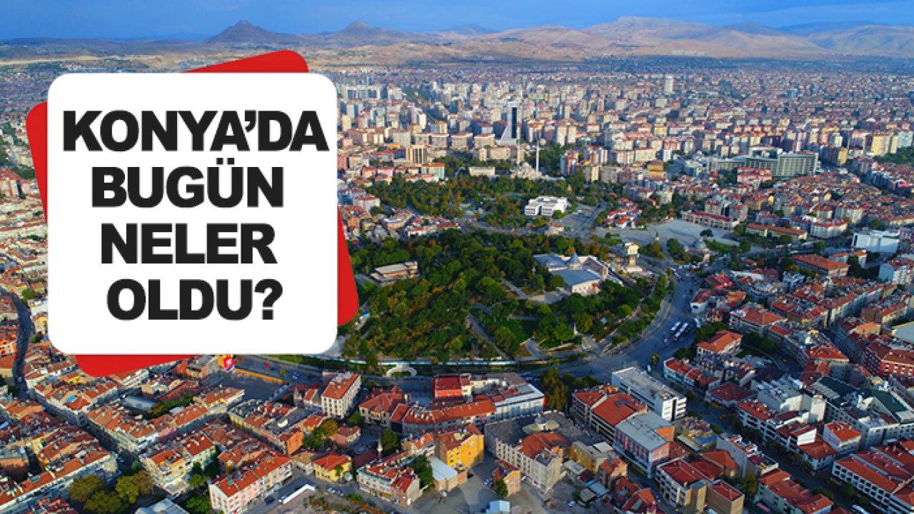 Konya’da bugün neler oldu? (21 Eylül 2024)