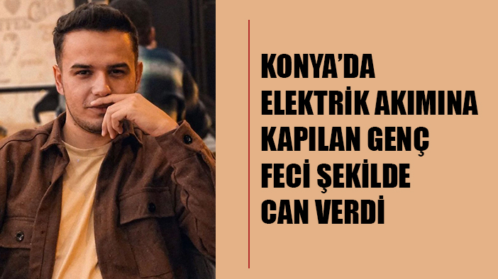 Elektrik akımına kapılan genç hayatını kaybetti