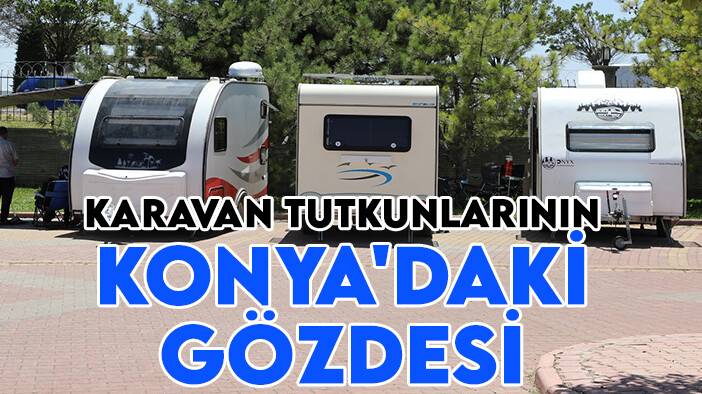 Karavan tutkunlarının Konya'daki gözdesi