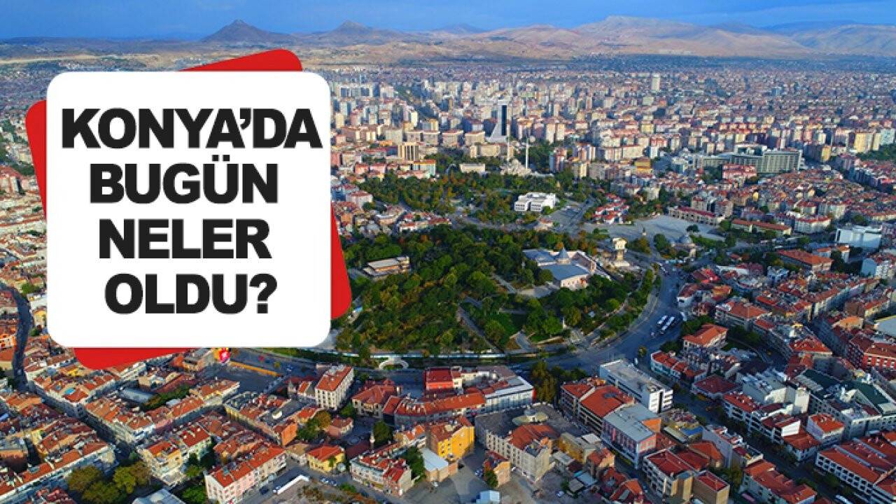 Konya’da bugün neler oldu? (4 Ağustos 2024)