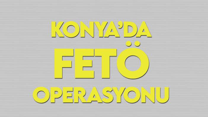 Konya'da FETÖ operasyonu