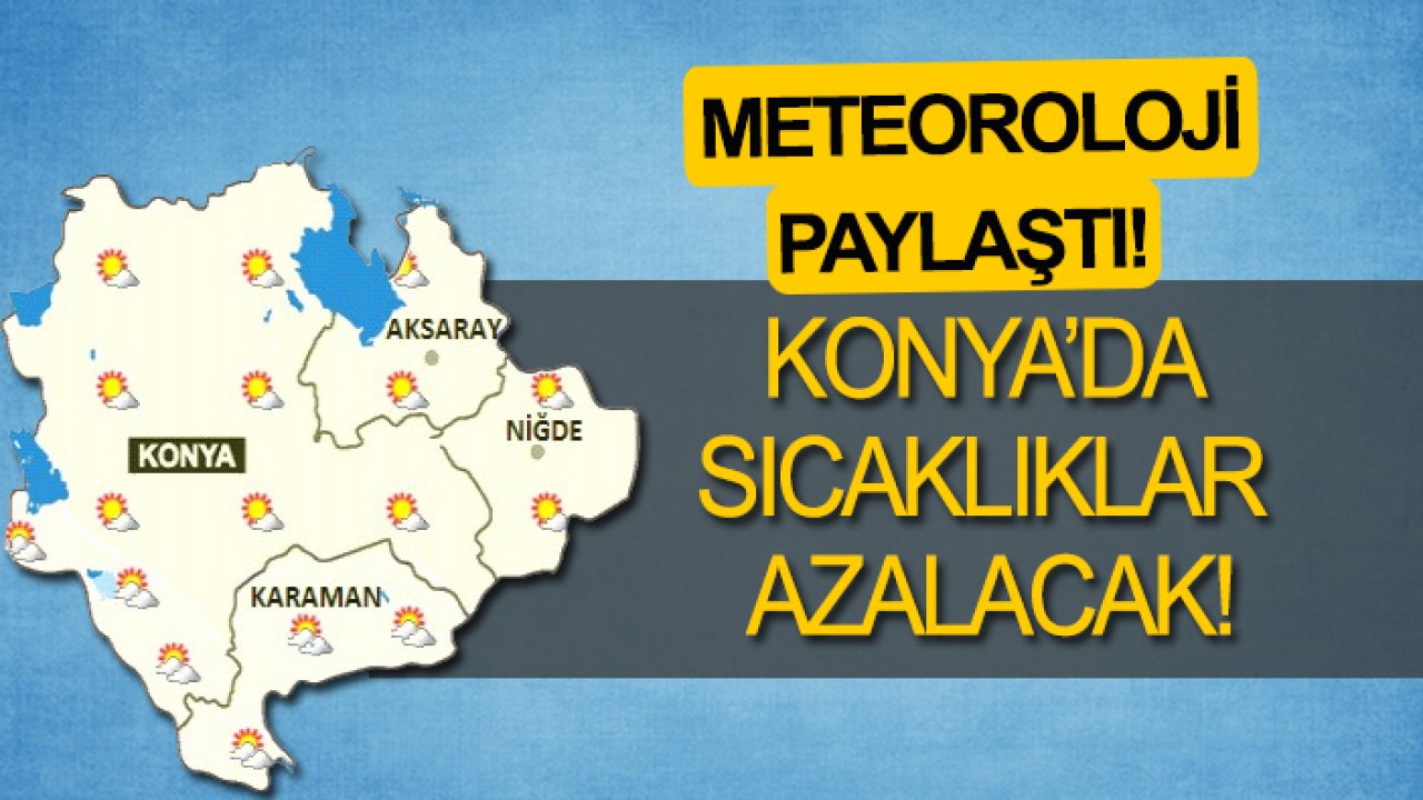 Meteoroloji paylaştı: Konya’da sıcaklıklar azalacak!