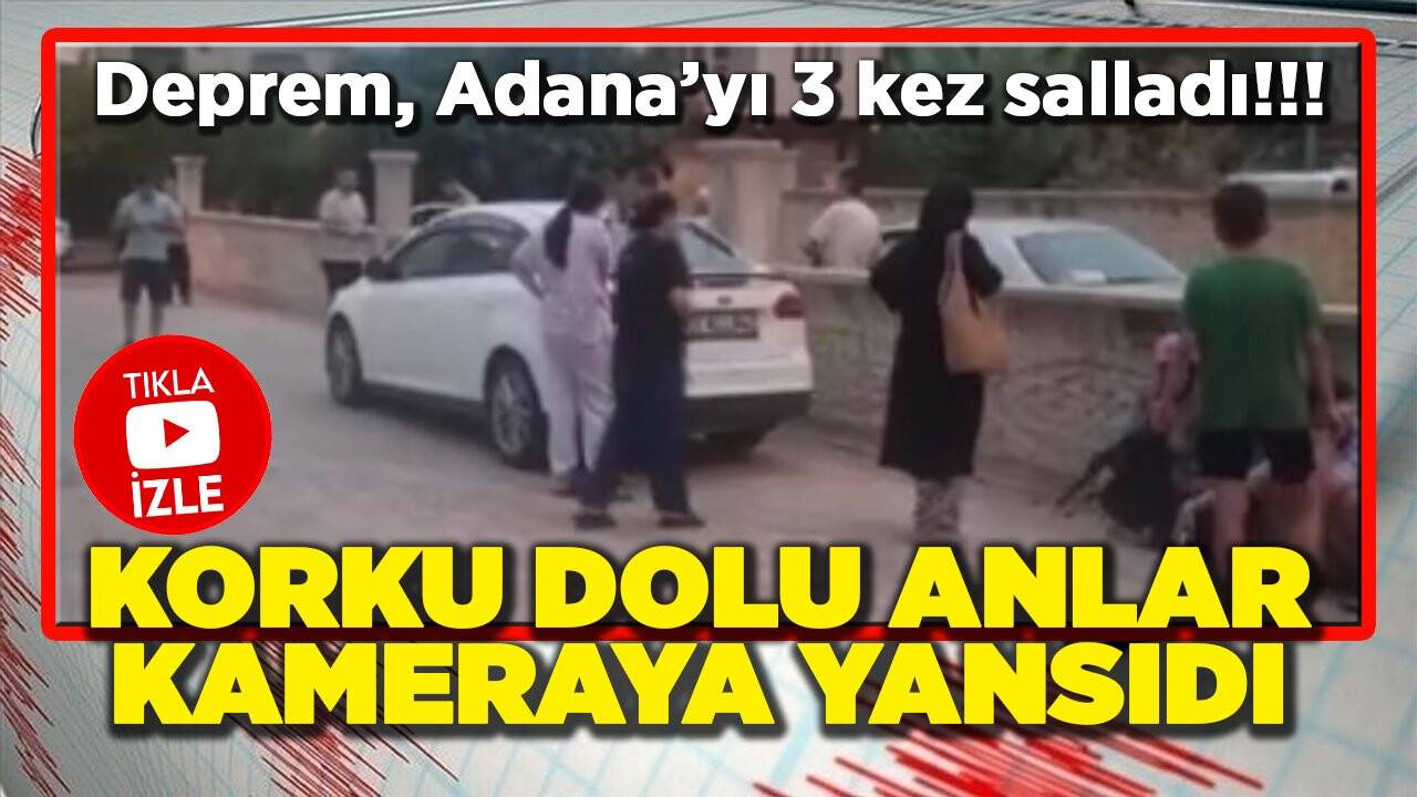 Deprem Adana’yı 3 kez salladı, korku dolu anlar kameraya yansıdı