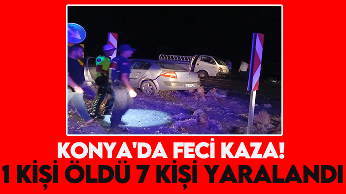 Konya'da feci kaza! 1 kişi öldü 7 kişi yaralandı