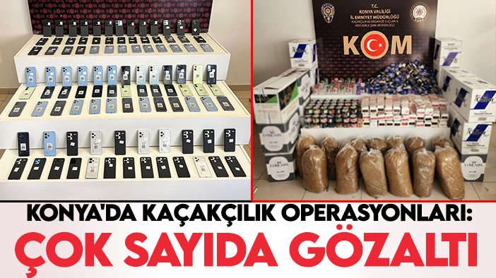 Konya'da kaçakçılık operasyonları: Çok sayıda gözaltı