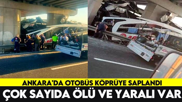 Ankara'da otobüs köprüye saplandı: Çok sayıda ölü ve yaralı var