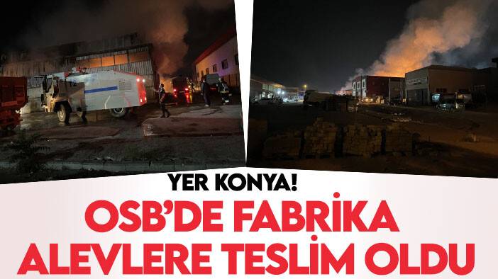 Yer Konya! OSB'de fabrika alevlere teslim oldu
