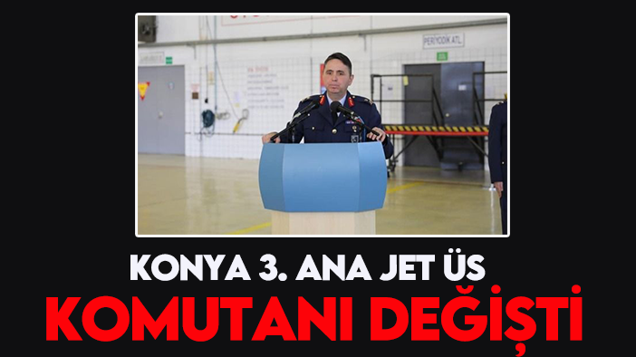 Konya 3. Ana Jet Üs Komutanı değişti