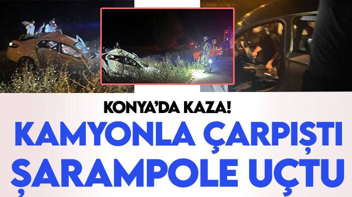 Konya'da kaza: Kamyonla çarpıştı, şarampole uçtu