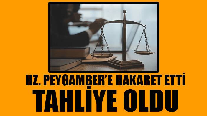 Hz. Muhammed'e hakaret etti, tahliye edildi