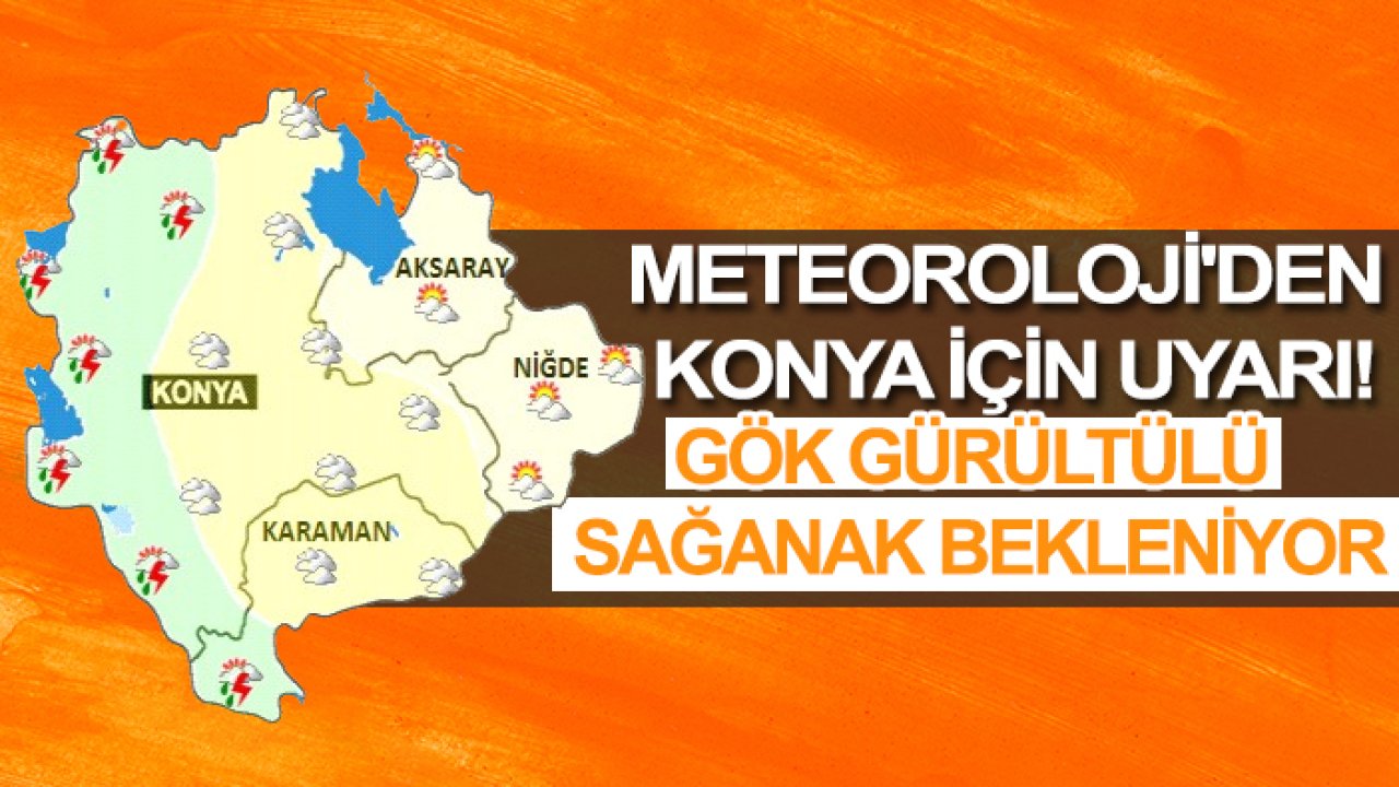 Meteoroloji'den Konya için uyarı: Gök gürültülü sağanak bekleniyor