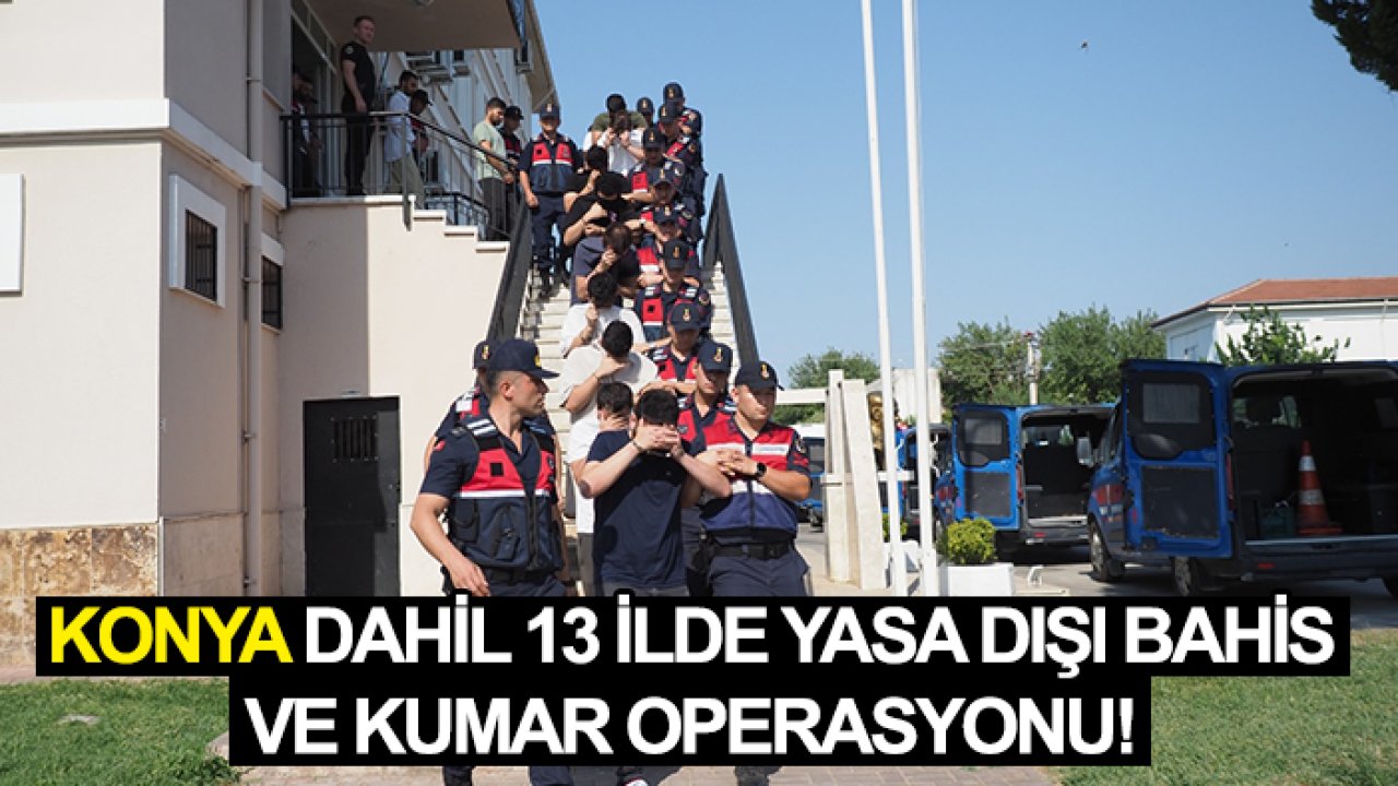 Konya dahil 13 ilde yasa dışı bahis ve kumar operasyonu!