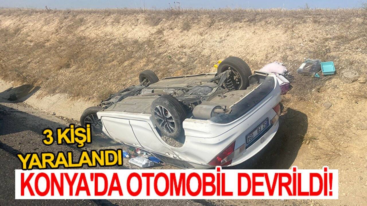 Konya'da otomobil devrildi! 3 kişi yaralandı