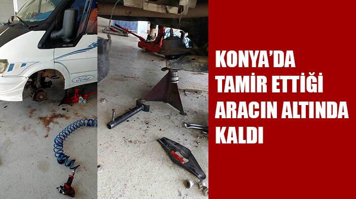 Konya'da tamir ettiği araç üzerine düştü