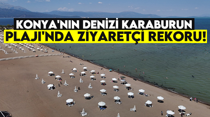 Konya'nın denizi Karaburun Plajı'nda ziyaretçi rekoru!