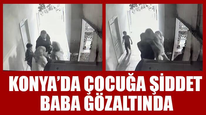 Konya'da çocuğunu havaya kaldırıp yere atan baba gözaltına alındı