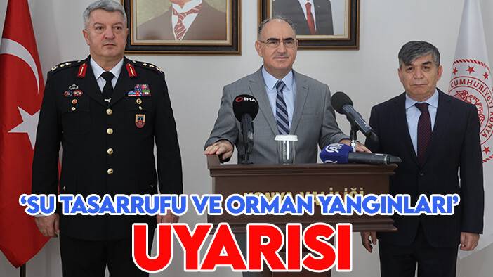 Konya Valisi uyardı! Su tasarrufu ve orman yangınlarına dikkat!