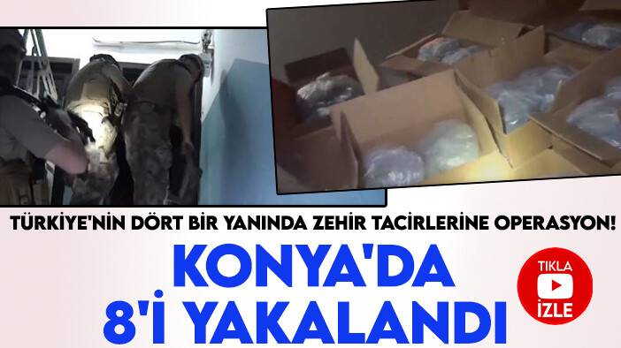 Türkiye'nin dört bir yanında zehir tacirlerine operasyon! Konya'da 8'i yakalandı