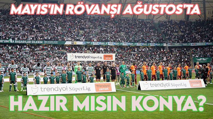 Mayıs'ın rövanşı Ağustos'ta! Konyaspor için o gün geldi!