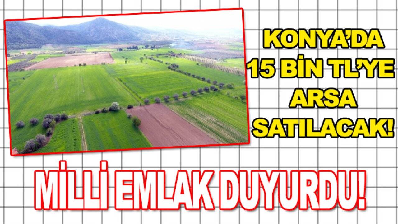 Milli emlak duyurdu: Konya’da 15 Bin TL’ye arsa satılacak!