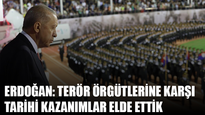 Erdoğan: "Bölücü terör örgütüne karşı mücadelede tarihi kazanımlar elde ettik"