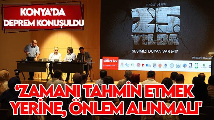 Konya'da deprem paneli: 'Zamanı tahmin etmek yerine, önlem alınmalı'