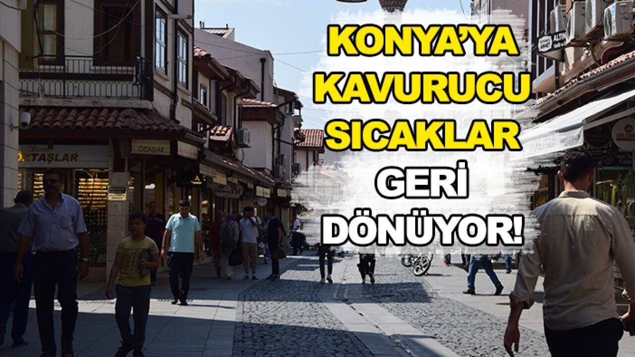 Konya’ya kavurucu sıcaklar geri dönüyor! 10 derece birden yükselecek