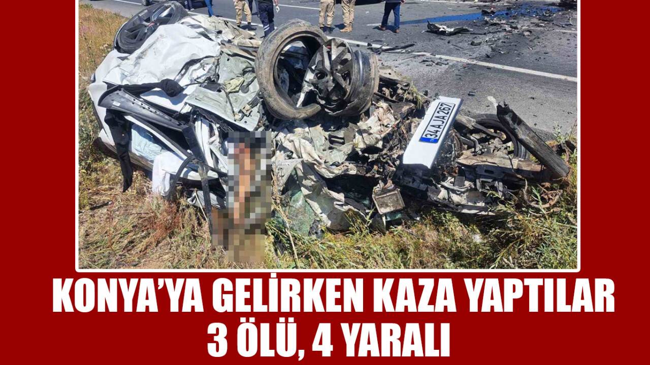 Ağrı'dan Konya'ya giden otomobil kaza yaptı: 3 ölü, 4 yaralı