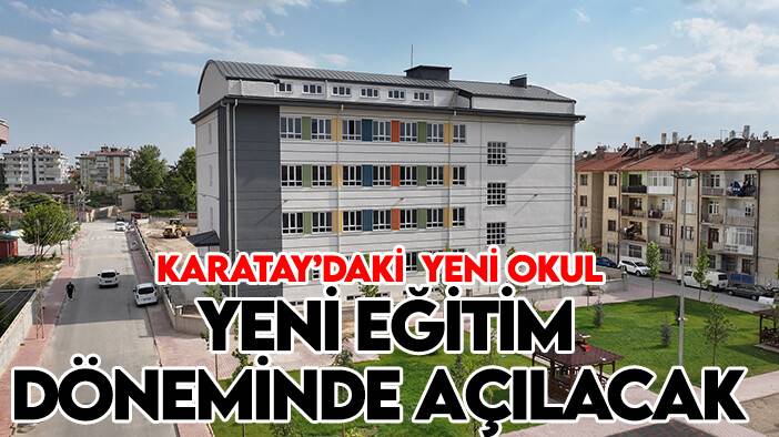 Karatay'a kazandırılan o okul yeni eğitim döneminde açılacak