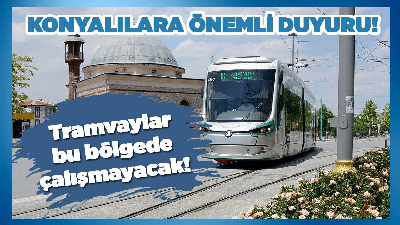 Konya AKOM duyurdu: Tramvay yarından itibaren bu bölgede çalışmayacak