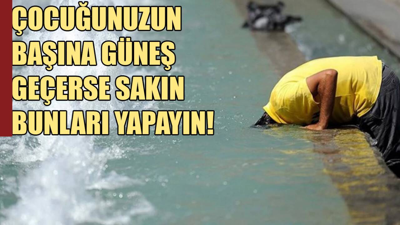 Güneş çarpması yaşayan çocuklara sakın bunu yapmayın