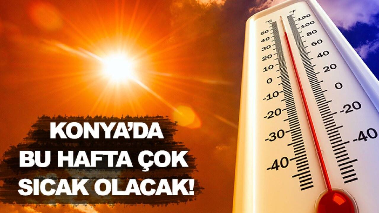 Meteoroloji'den Konya için hava durumu uyarısı: Bu hafta çok sıcak olacak