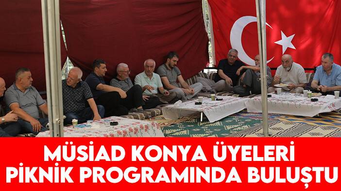 MÜSİAD Konya üyeleri piknik programında buluştu