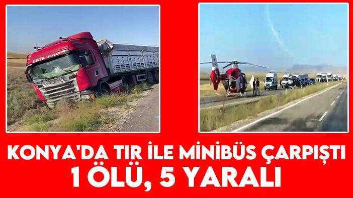 Konya'da tır ile minibüs çarpıştı: 1 ölü, 5 yaralı