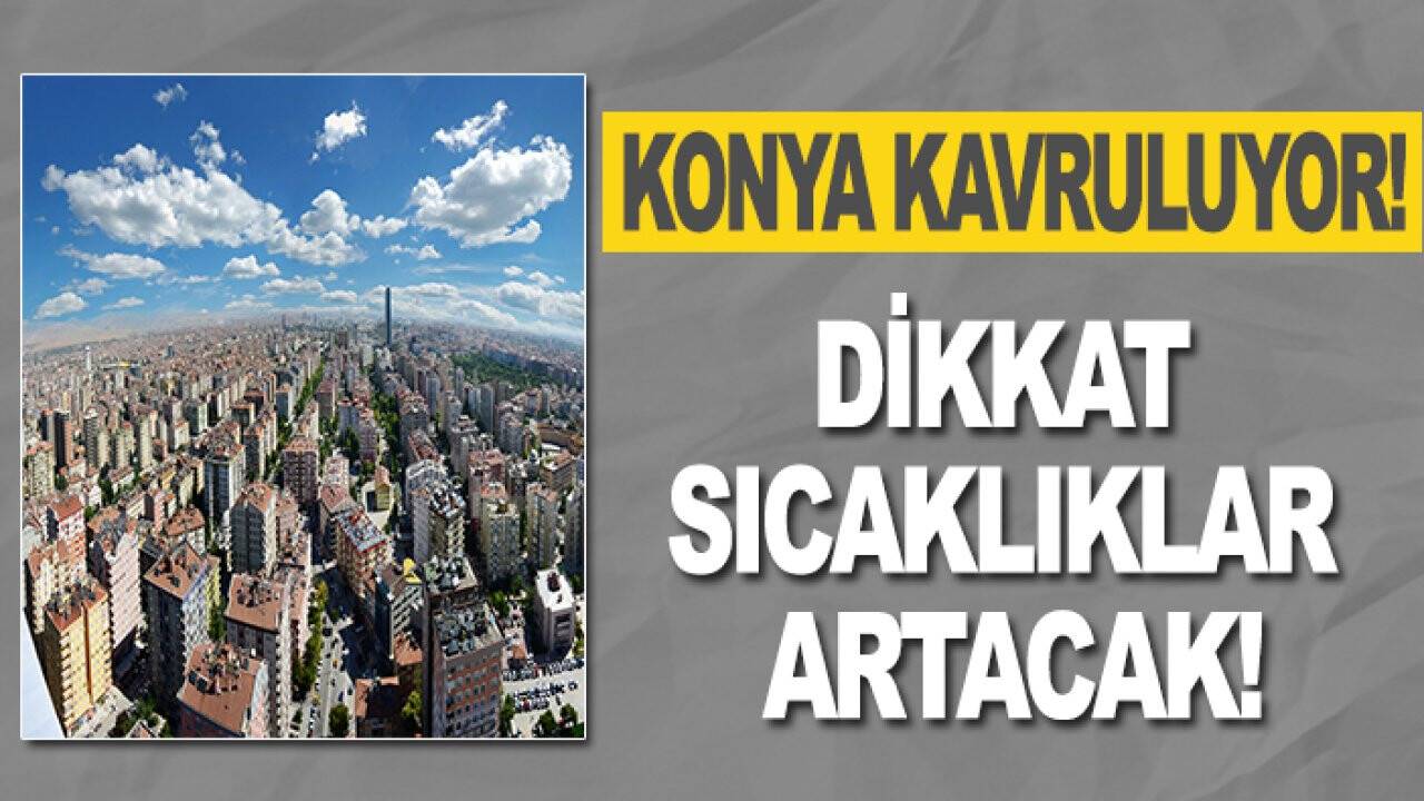 Konya kavruluyor! Dikkat sıcaklıklar artacak!