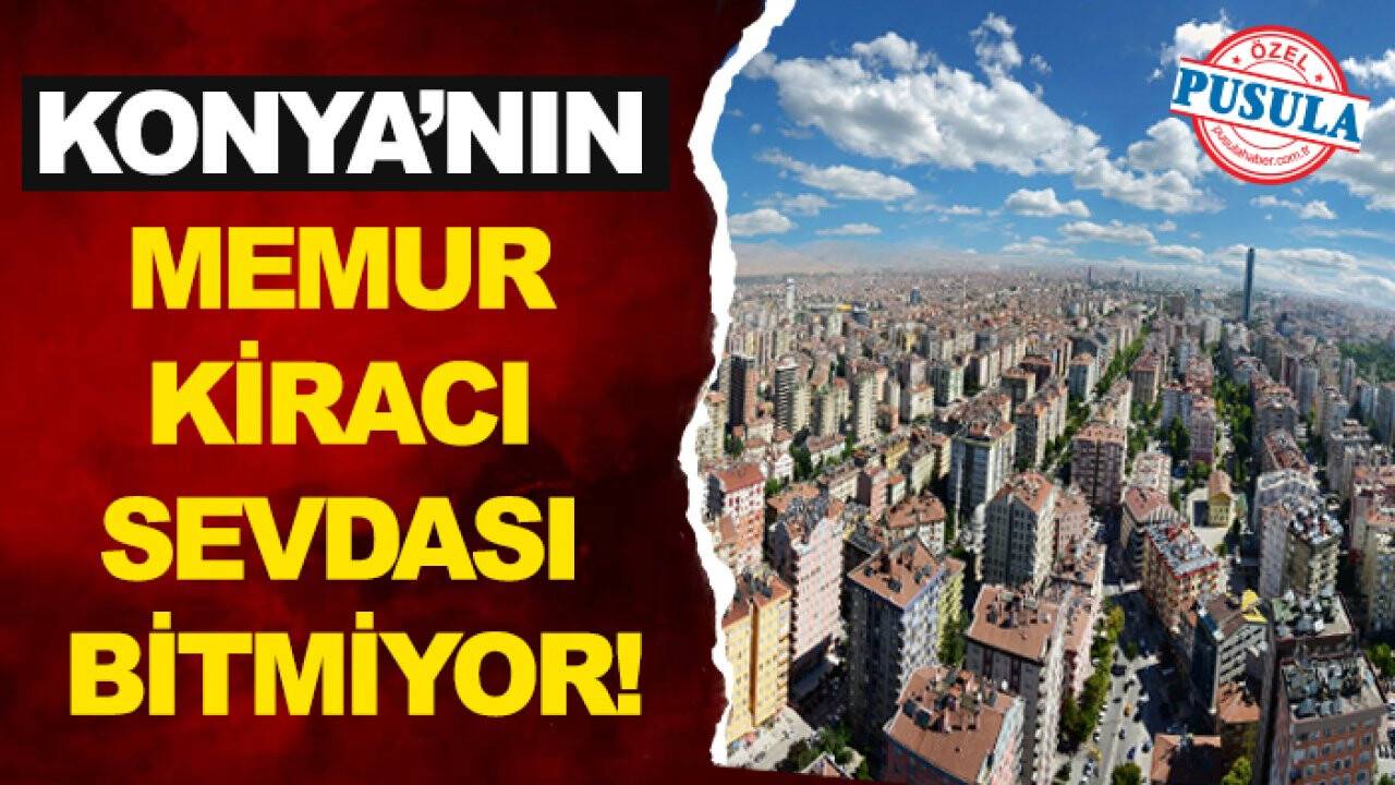 Konya’nın memur kiracı sevdası bitmiyor!