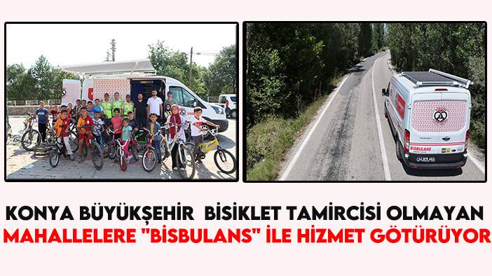 Konya Büyükşehir bisiklet tamircisi olmayan mahallelere "Bisbulans" ile hizmet götürüyor