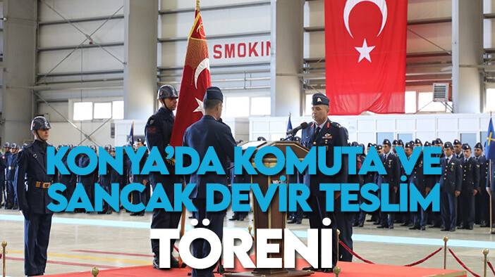 Konya’da komuta ve sancak devir teslim töreni