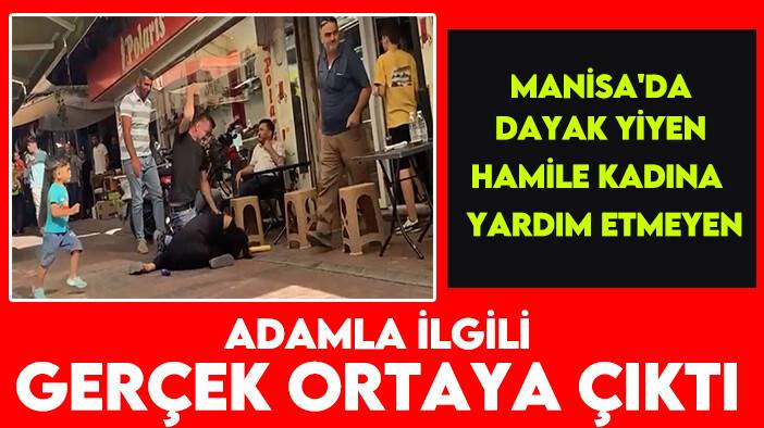 Manisa'da dayak yiyen hamile kadına  yardım etmediği için eleştirilen adamla ilgili gerçek ortaya çıktı