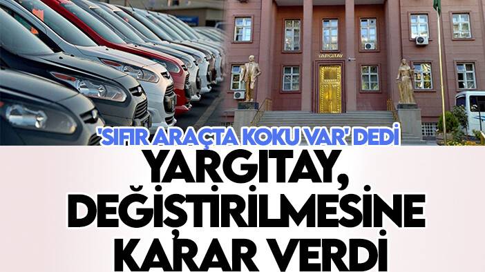 'Sıfır araçta koku var' dedi: Yargıtay, yenisiyle değiştirilmesine karar verdi