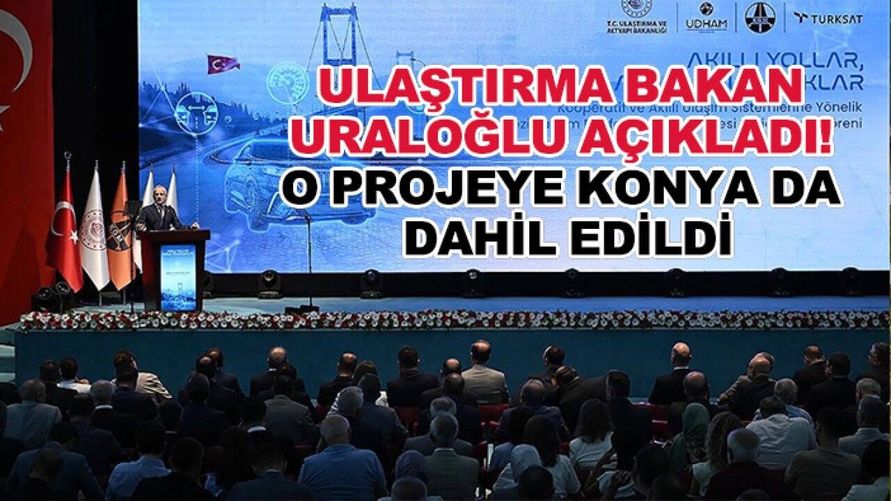 Ulaştırma Bakan Uraloğlu açıkladı! O projeye Konya da dahil edildi
