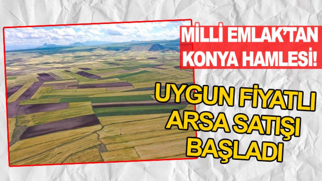Milli Emlak’tan Konya hamlesi! Uygun fiyatlı arsa satışı başladı