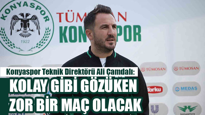 Ali Çamdalı: Kolay gibi gözükse de zor maç olacak